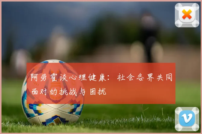 阿劳霍谈心理健康：社会各界共同面对的挑战与困扰