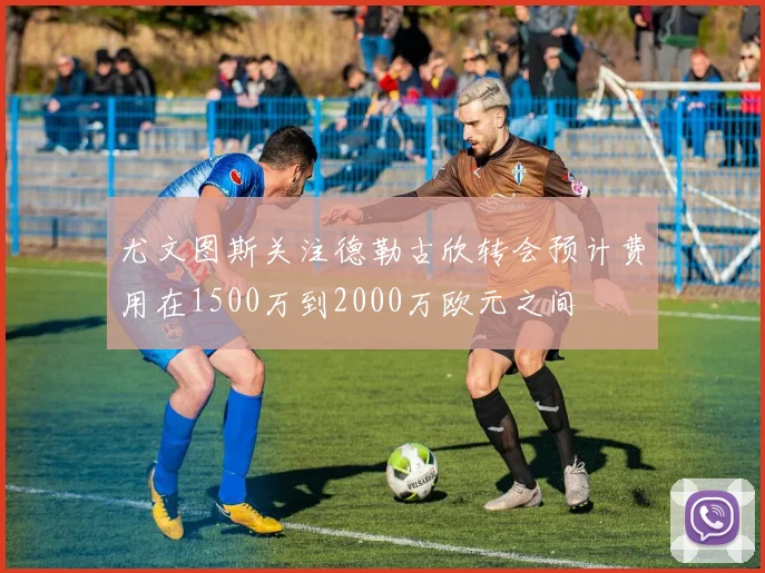 尤文图斯关注德勒古欣转会预计费用在1500万到2000万欧元之间