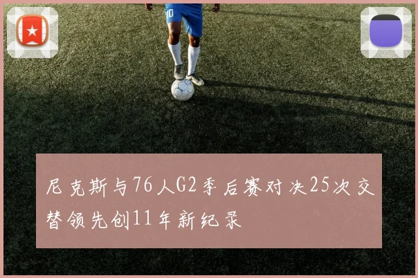 尼克斯与76人G2季后赛对决25次交替领先创11年新纪录